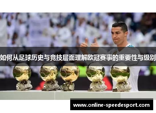 如何从足球历史与竞技层面理解欧冠赛事的重要性与级别